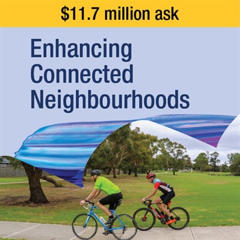 Enhancing Connected Neighbourhoods ask - $11.7 million